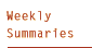 Weekly Summaries